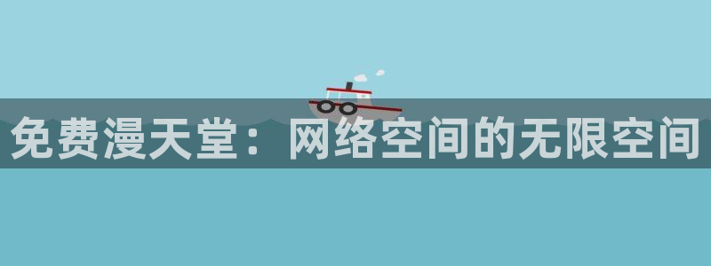 贝勒漫画网下载：免费漫天堂：网络空间的无限空间